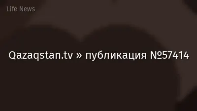 Qazaqstan.tv » публикация №57414