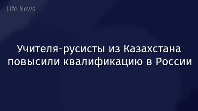 Учителя-русисты из Казахстана повысили квалификацию в России