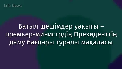 Батыл шешімдер уақыты – премьер-министрдің Президенттің даму бағдары туралы мақаласы