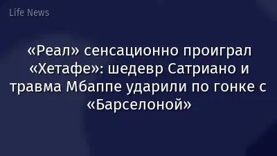 «Реал» сенсационно проиграл «Хетафе»: шедевр Сатриано и травма Мбаппе ударили по гонке с «Барселоной»