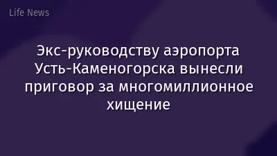 Экс-руководству аэропорта Усть-Каменогорска вынесли приговор за многомиллионное хищение