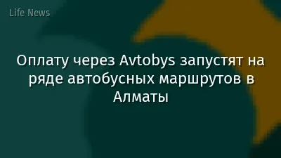Оплату через Avtobys запустят на ряде автобусных маршрутов в Алматы