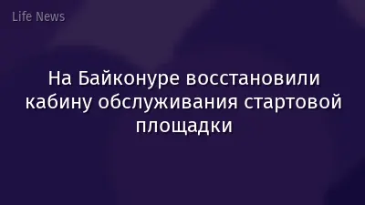 На Байконуре восстановили кабину обслуживания стартовой площадки