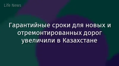Гарантийные сроки для новых и отремонтированных дорог увеличили в Казахстане