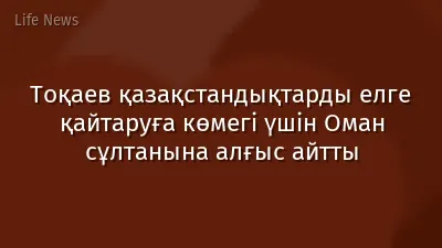 Тоқаев қазақстандықтарды елге қайтаруға көмегі үшін Оман сұлтанына алғыс айтты