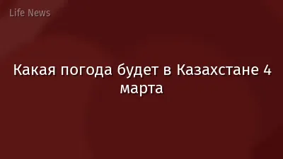 Какая погода будет в Казахстане 4 марта