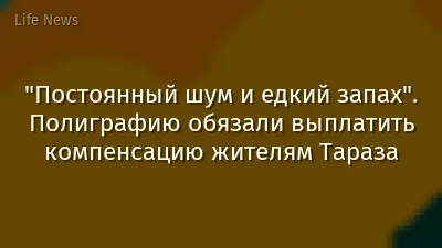 "Постоянный шум и едкий запах". Полиграфию обязали выплатить компенсацию жителям Тараза