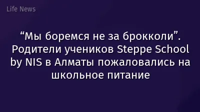 “Мы боремся не за брокколи”. Родители учеников Steppe School by NIS в Алматы пожаловались на школьное питание
