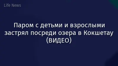 Паром с детьми и взрослыми застрял посреди озера в Кокшетау (ВИДЕО)