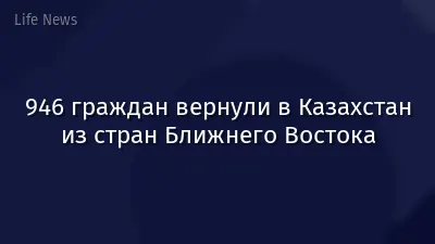 946 граждан вернули в Казахстан из стран Ближнего Востока