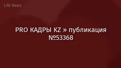 PRO КАДРЫ KZ » публикация №53368