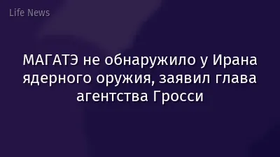 МАГАТЭ не обнаружило у Ирана ядерного оружия, заявил глава агентства Гросси