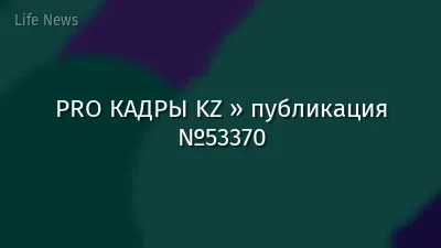 PRO КАДРЫ KZ » публикация №53370