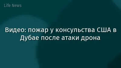 Видео: пожар у консульства США в Дубае после атаки дрона