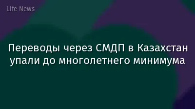 Переводы через СМДП в Казахстан упали до многолетнего минимума
