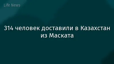 314 человек доставили в Казахстан из Маската