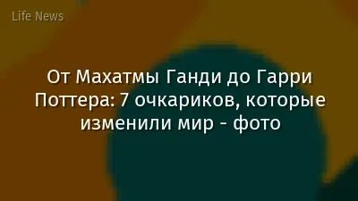 От Махатмы Ганди до Гарри Поттера: 7 очкариков, которые изменили мир - фото