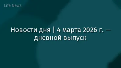 Новости дня | 4 марта 2026 г. — дневной выпуск