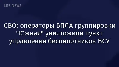 СВО: операторы БПЛА группировки "Южная" уничтожили пункт управления беспилотников ВСУ