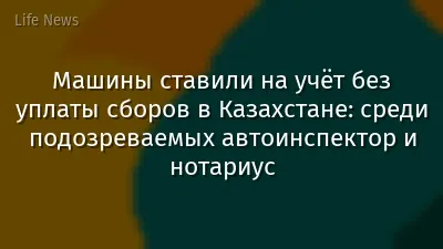 Машины ставили на учёт без уплаты сборов в Казахстане: среди подозреваемых автоинспектор и нотариус