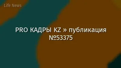 PRO КАДРЫ KZ » публикация №53375