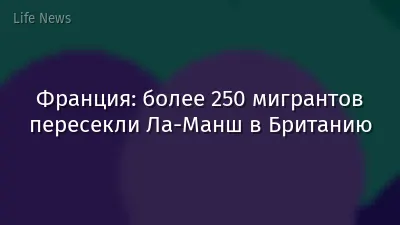 Франция: более 250 мигрантов пересекли Ла-Манш в Британию