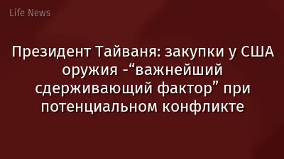 Президент Тайваня: закупки у США оружия -“важнейший сдерживающий фактор” при потенциальном конфликте