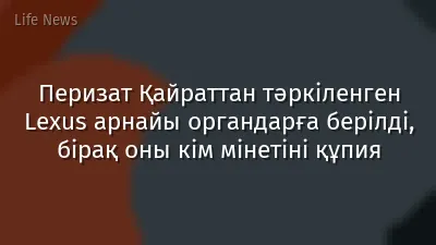 Перизат Қайраттан тәркіленген Lexus арнайы органдарға берілді, бірақ оны кім мінетіні құпия