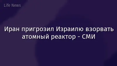 Иран пригрозил Израилю взорвать атомный реактор - СМИ