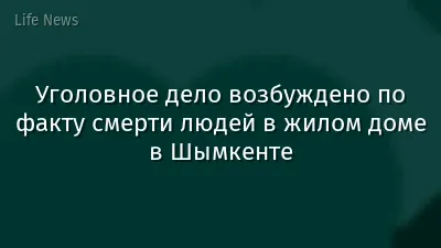Уголовное дело возбуждено по факту смерти людей в жилом доме в Шымкенте