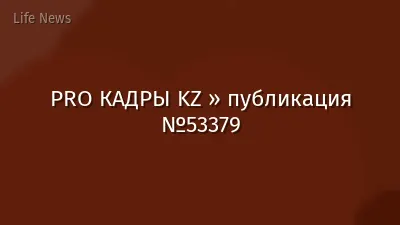 PRO КАДРЫ KZ » публикация №53379