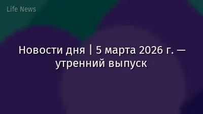 Новости дня | 5 марта 2026 г. — утренний выпуск
