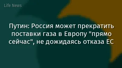 Путин: Россия может прекратить поставки газа в Европу "прямо сейчас", не дожидаясь отказа ЕС