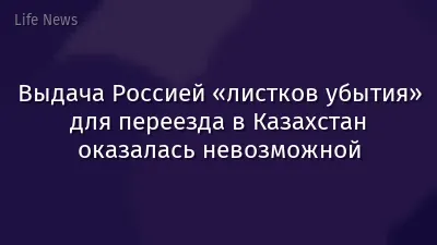 Выдача Россией «листков убытия» для переезда в Казахстан оказалась невозможной