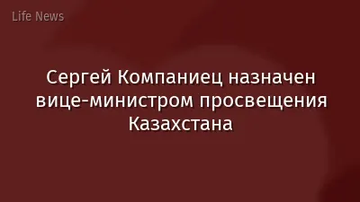 Сергей Компаниец назначен вице-министром просвещения Казахстана