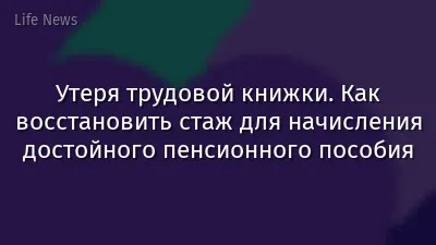 Утеря трудовой книжки. Как восстановить стаж для начисления достойного пенсионного пособия