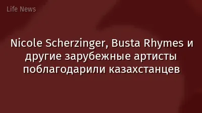 Nicole Scherzinger, Busta Rhymes и другие зарубежные артисты поблагодарили казахстанцев