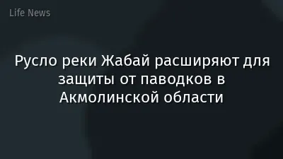 Русло реки Жабай расширяют для защиты от паводков в Акмолинской области