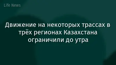 Движение на некоторых трассах в трёх регионах Казахстана ограничили до утра