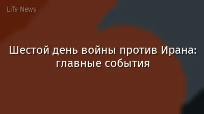Шестой день войны против Ирана: главные события