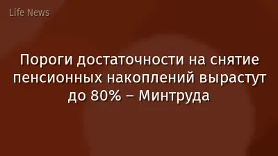 Пороги достаточности на снятие пенсионных накоплений вырастут до 80% – Минтруда