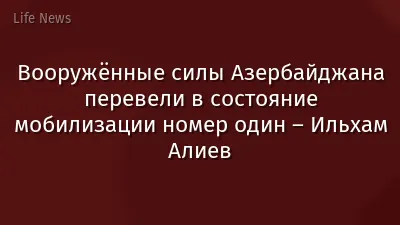 Вооружённые силы Азербайджана перевели в состояние мобилизации номер один – Ильхам Алиев
