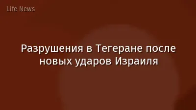 Разрушения в Тегеране после новых ударов Израиля