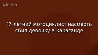 17-летний мотоциклист насмерть сбил девочку в Караганде