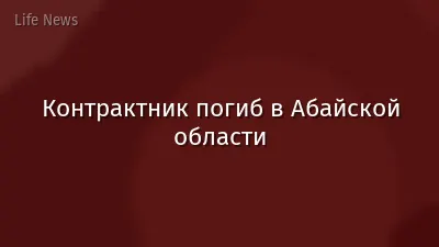 Контрактник погиб в Абайской области