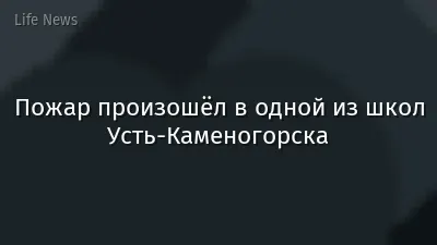 Пожар произошёл в одной из школ Усть-Каменогорска