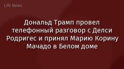 Дональд Трамп провел телефонный разговор с Делси Родригес и принял Марию Корину Мачадо в Белом доме