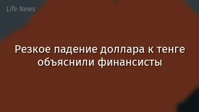 Резкое падение доллара к тенге объяснили финансисты