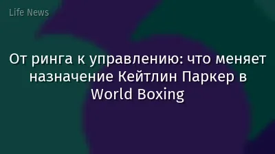 От ринга к управлению: что меняет назначение Кейтлин Паркер в World Boxing