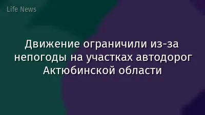 Движение ограничили из-за непогоды на участках автодорог Актюбинской области
